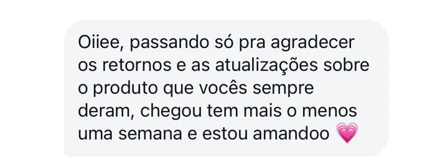 Depoimento de cliente que agradece retornos/atualizacoes, diz que chegou em cerca de uma semana e que está amando.
