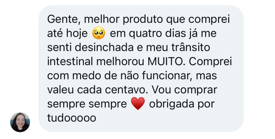 Depoimento de cliente que diz que em 4 dias se sentiu desinchada, o trânsito intestinal melhorou muito e valeu cada centavo.