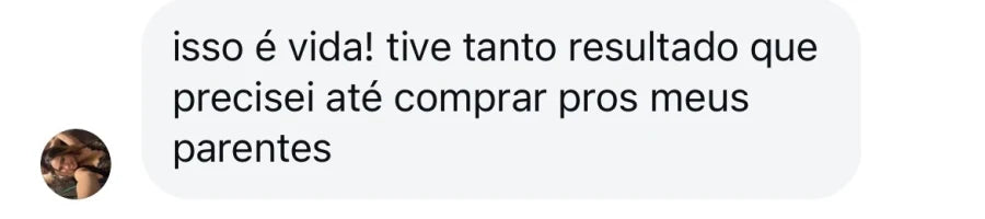 Depoimento de cliente que diz que teve tanto resultado que comprou para os parentes.